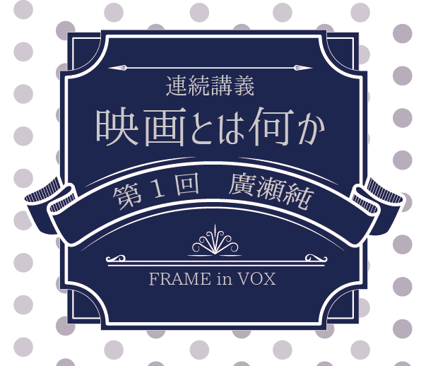 「映画とは何か」vol.1 廣瀬純(映画批評)